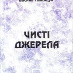 Томащук В. Чисті джерела / В. Томащук .- Косів : Писаний Камінь, 2002.- 163 с.