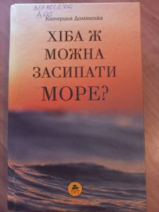 Доманська Катерина. Хіба ж можна засипати море? / Катерина Доманська. – Гайсин: ТУТ, 2022. – 416 с.: іл.